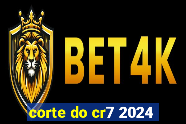 corte do cr7 2024